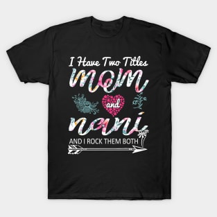 I Have Two Titles Mom And nani Floral Mother's Day T-Shirt